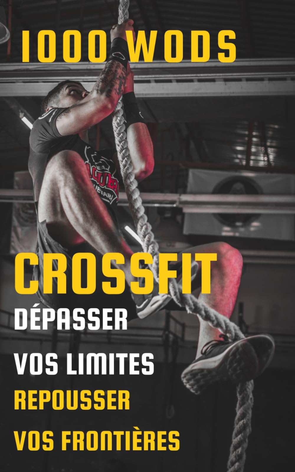 CrossFit : Dépasser Vos Limites, Repousser Vos Frontières: 1000 WODS Pour vous! Leisure & Fun