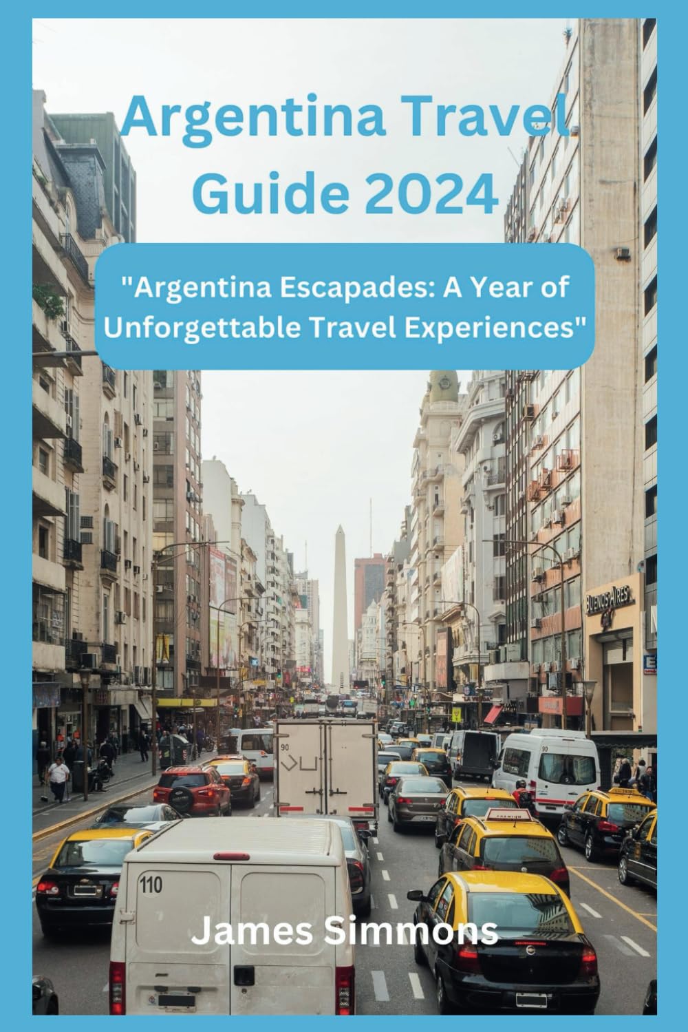 Argentina Travel Guide 2024: "Argentina Escapades: A Year of Unforgettable Travel Experiences" Travelogues