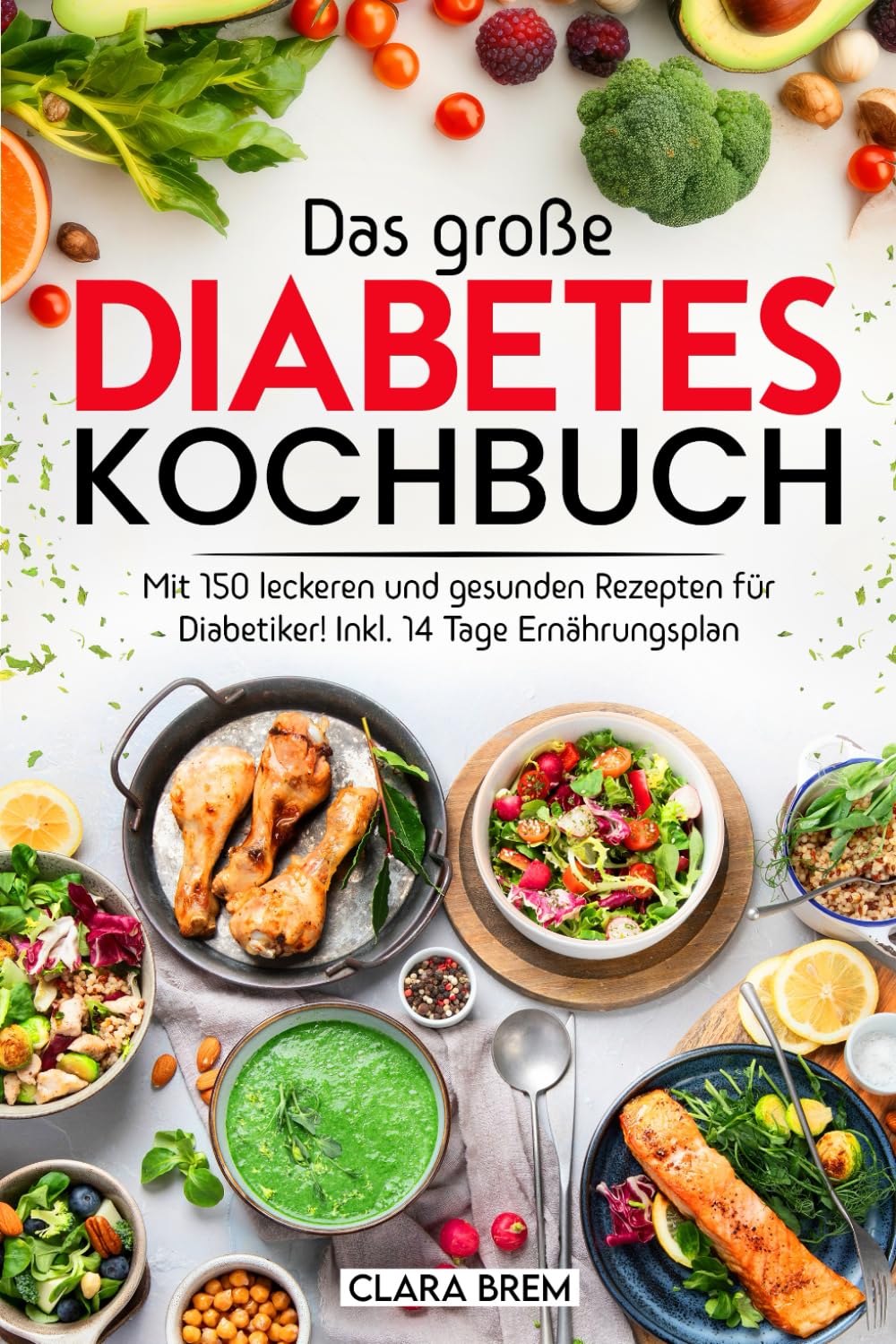 Das große Diabetes Kochbuch: Mit 150 leckeren und gesunden Rezepten für Diabetiker! Inkl. 14 Tage Ernährungsplan Health, Nutrition & Fitness