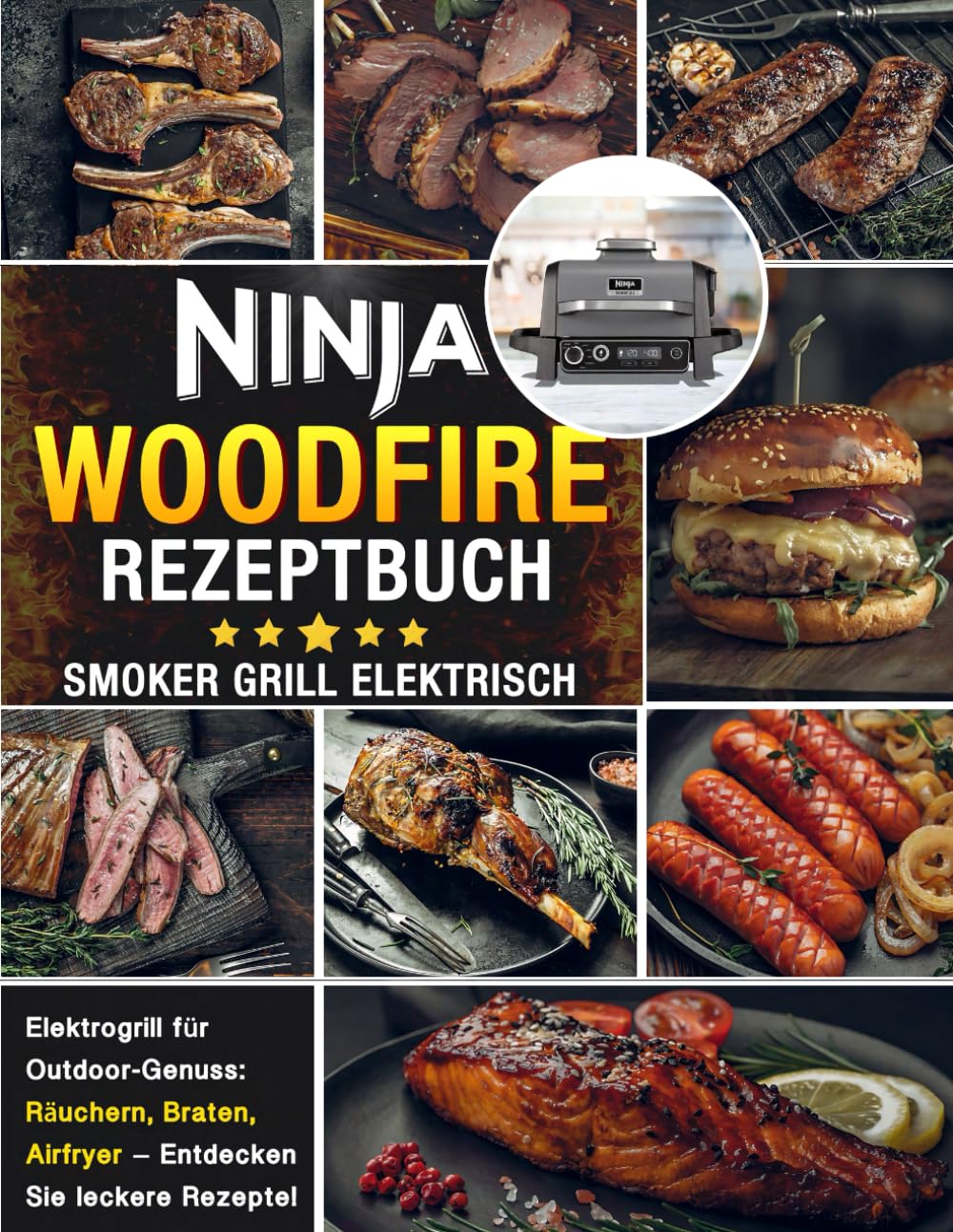Ninja Woodfire Rezeptbuch - Smoker Grill Elektrisch : Elektrogrill für Outdoor-Genuss: Räuchern, Braten, Airfryer – Entdecken Sie leckere Rezepte! Cooking & Enjoying