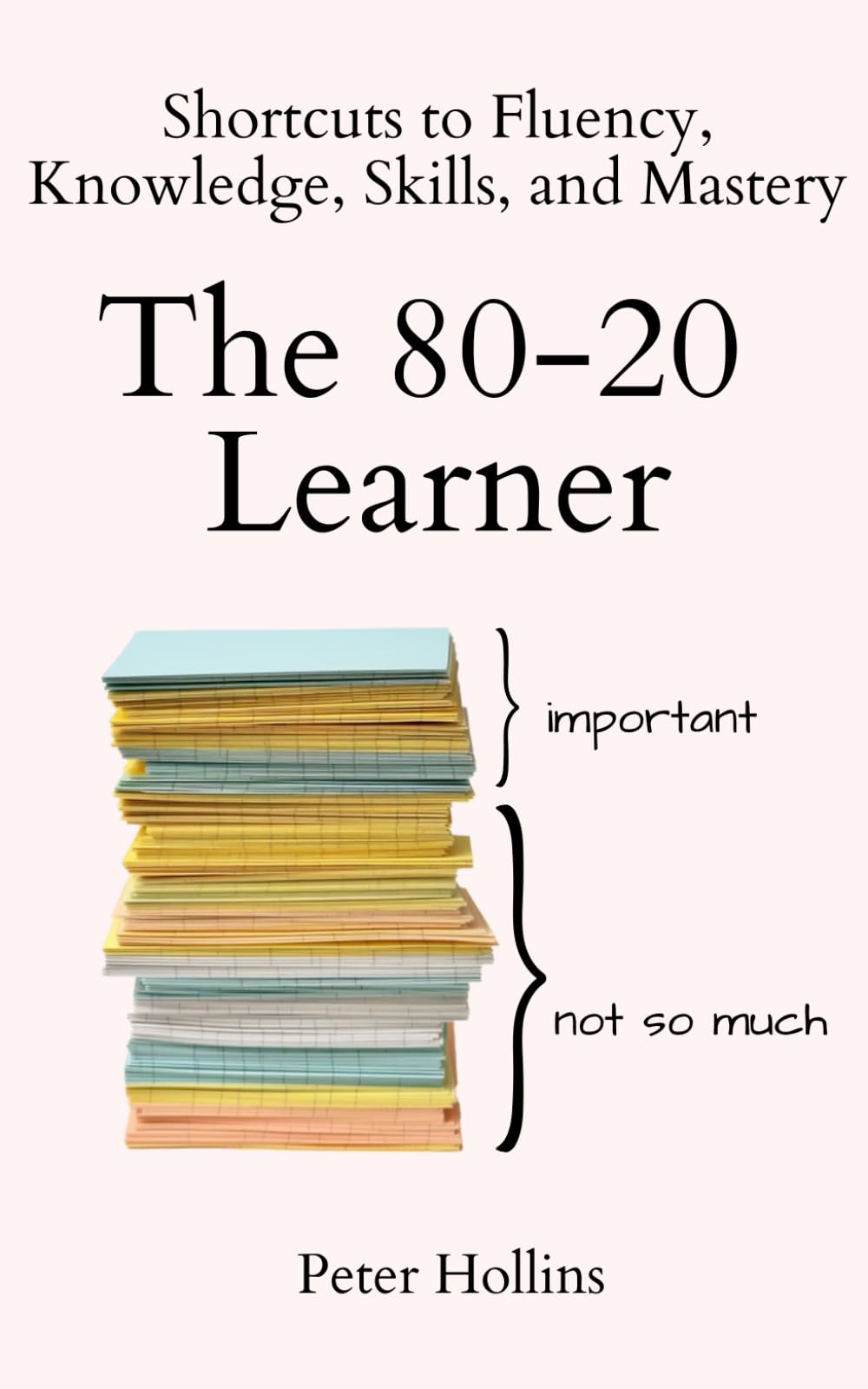 The 80-20 Learner: Shortcuts to Fluency, Knowledge, Skills, and Mastery (Learning how to Learn, Band 24) Business, Finance & Career