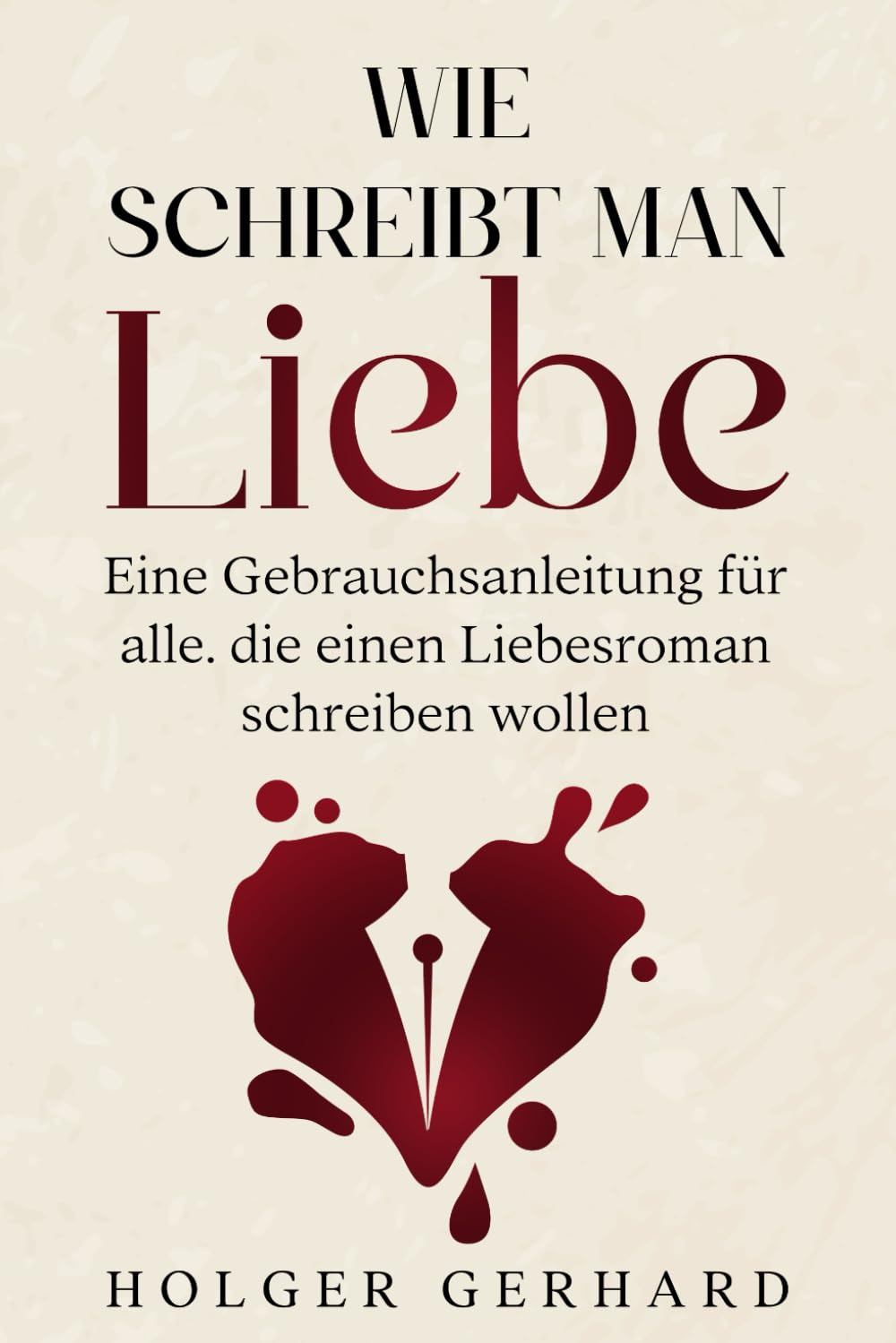 Wie schreibt man Liebe?: Eine Gebrauchsanleitung für alle, die einen Liebesroman schreiben wollen Contemporary literature Books
