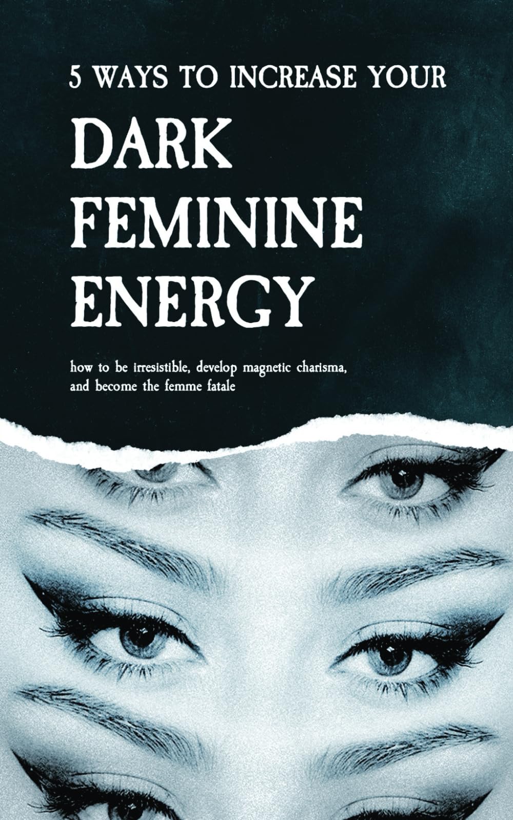 5 Ways to Increase Your Dark Feminine Energy: How To Be Irresistible, Develop Magnetic Charisma, And Become The Femme Fatale Lifestyle