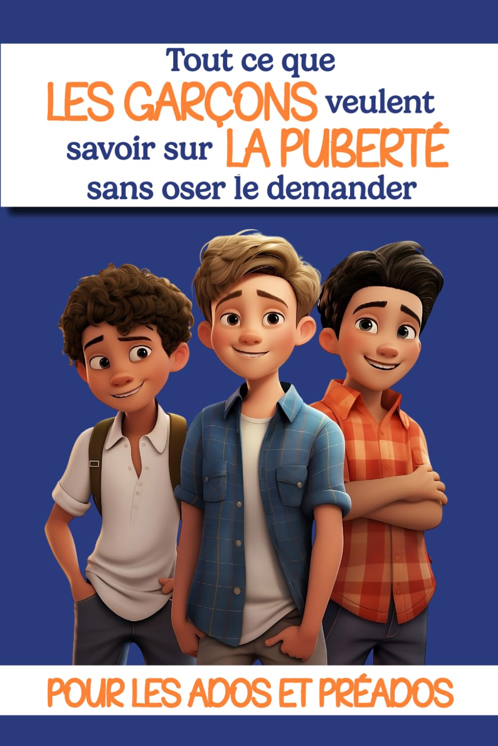 Tout ce que les garçons veulent savoir sur la puberté sans oser le demander: Livre puberté garçons : un livre pour les ados sur la puberté, la ... à 15 ans - Cadeau idéal pour les garçons . Non-fiction
