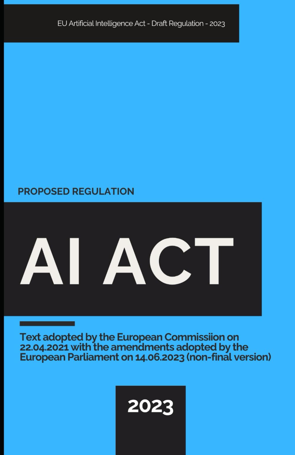 EU Artificial Intelligence Act - Proposed Regulation on AI (2023): Text adopted by the European Commission on 22.04.2021 with the amendments adopted by the European Parliament on 14.06.2023 Law