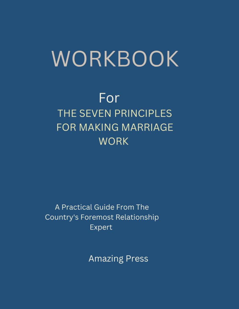 WORKBOOK FOR THE SEVEN PRINCIPLES FOR MAKING MARRIAGE WORK: A Practical Guide From The Country's Foremost Relationship Expert Study Guides