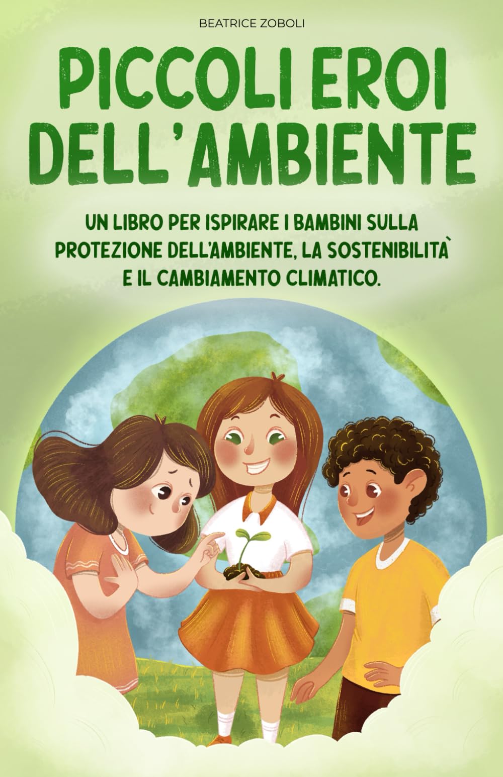 Piccolo eroi dell’ambiente: Un libro per ispirare i bambini sulla protezione dell'ambiente, la sostenibilità e il cambiamento climatico book