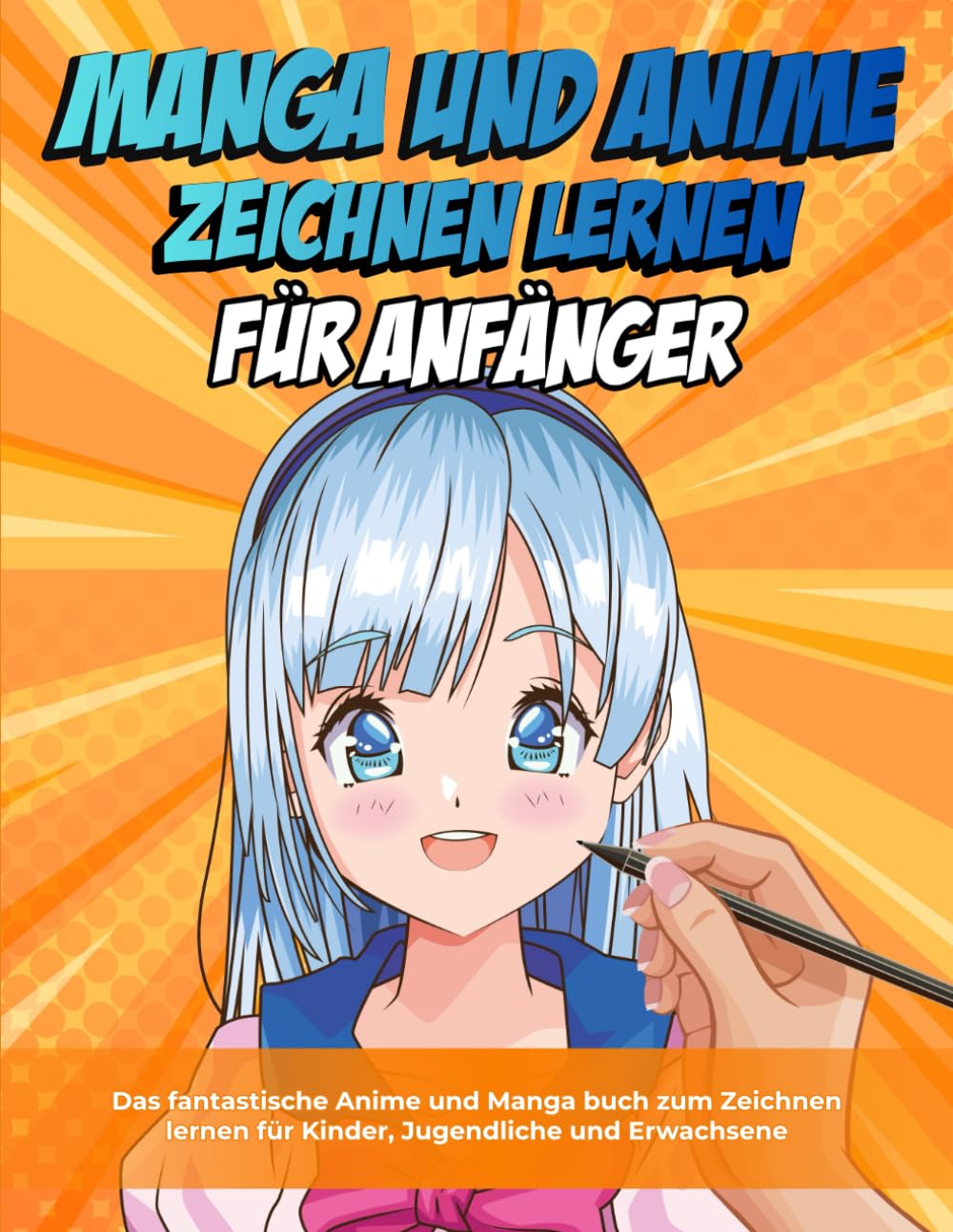 Manga und Anime zeichnen lernen für Anfänger: Das fantastische Anime und Manga buch zum Zeichnen lernen für Kinder, Jugendliche und Erwachsen | Schritt-für-Schritt Anleitungen Hobbies & Crafts