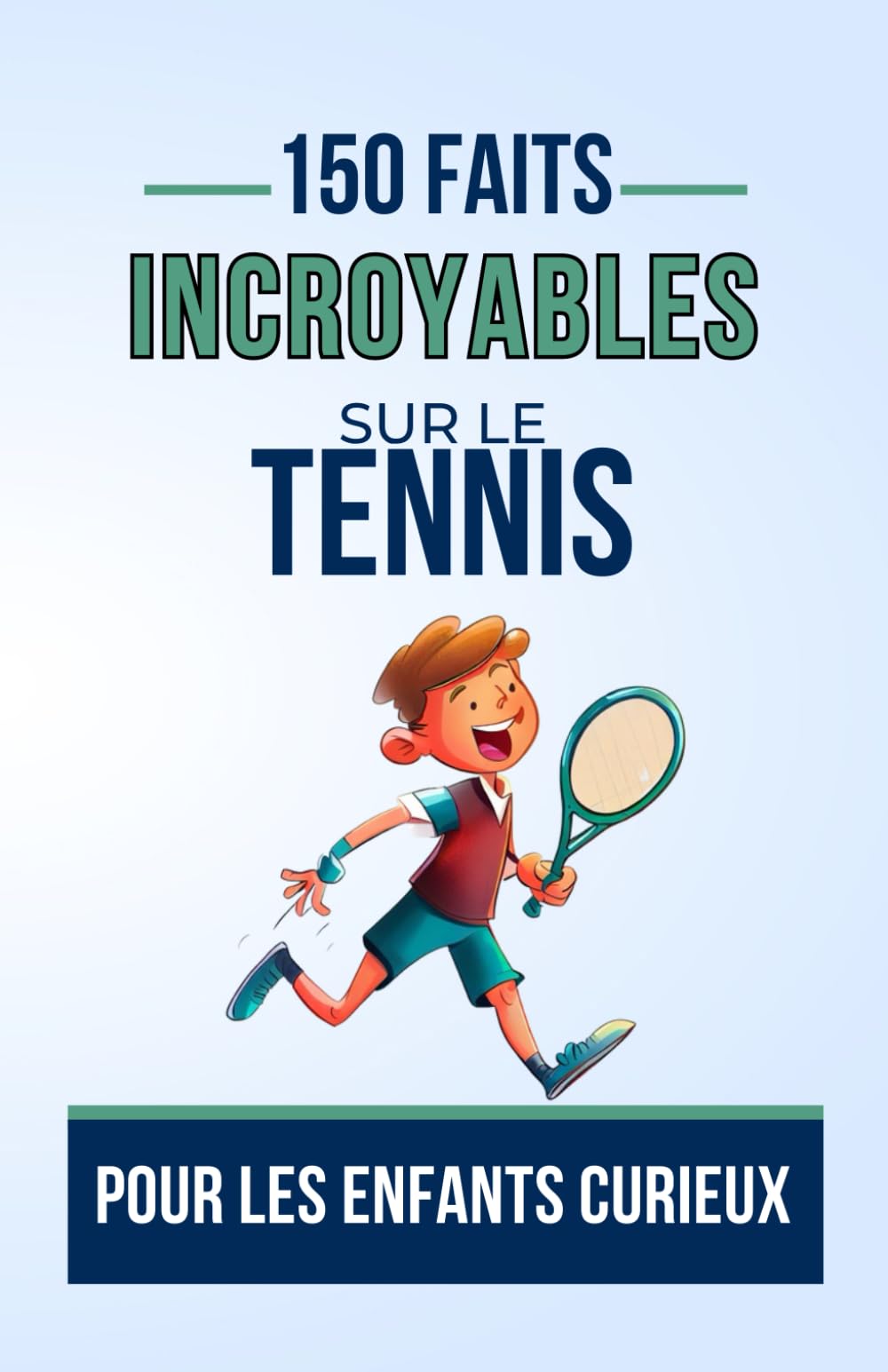 150 FAITS INCROYABLES SUR Le Tennis Pour les Enfants Curieux: Découvrez les Techniques, les Records Époustouflants et les Légendes, conçue pour ... pour ado, fille ou garçon de 7 à 16 a ans book