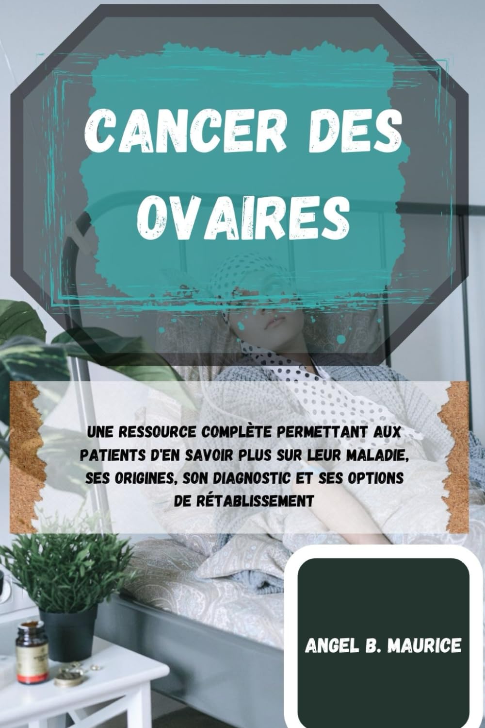 CANCER DES OVAIRES: Une ressource complète permettant aux patients d'en savoir plus sur leur maladie, ses origines, son diagnostic et ses options de rétablissement book