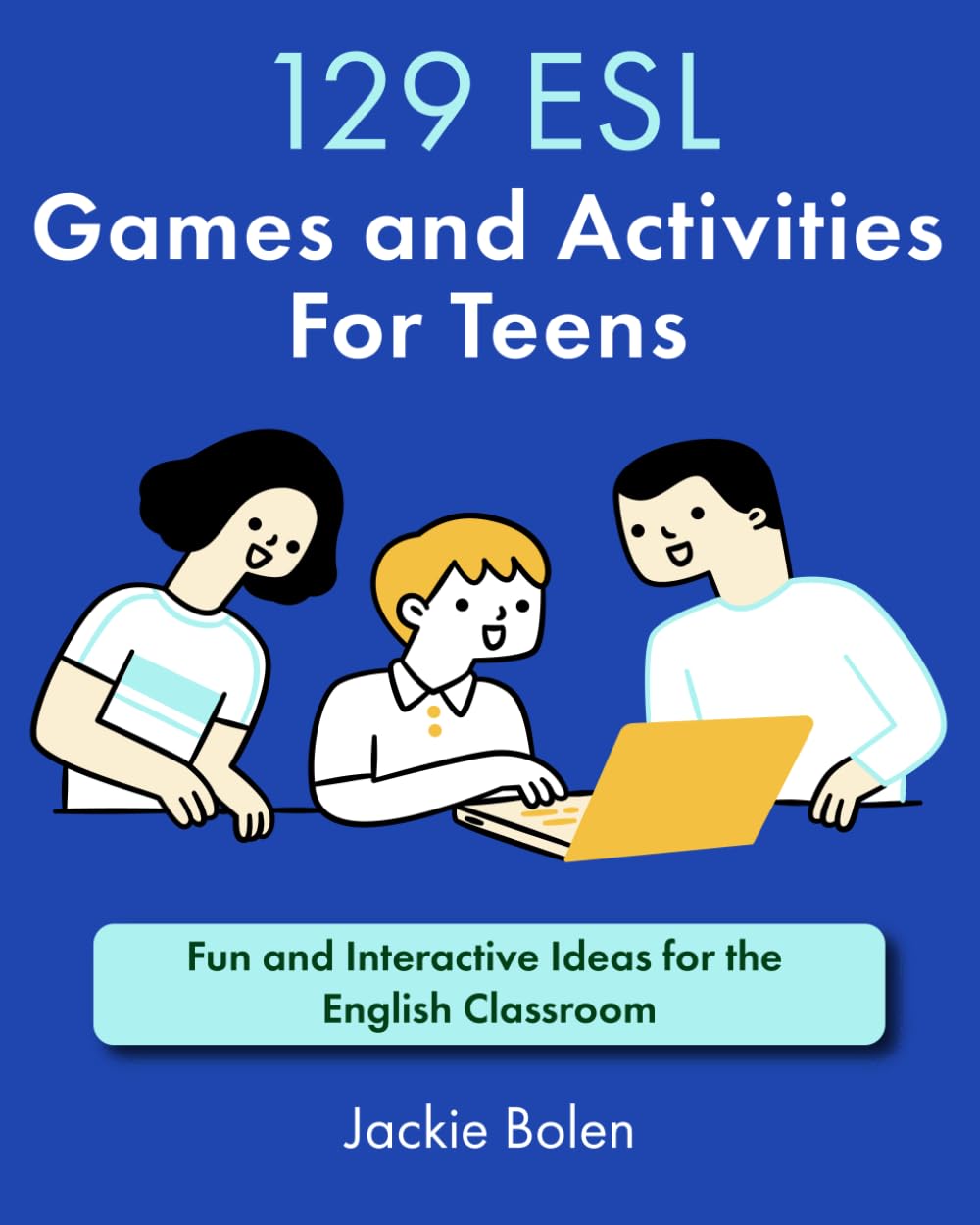 129 ESL Games and Activities For Teens: Fun and Interactive Ideas for the English Classroom (Teaching ESL) General education