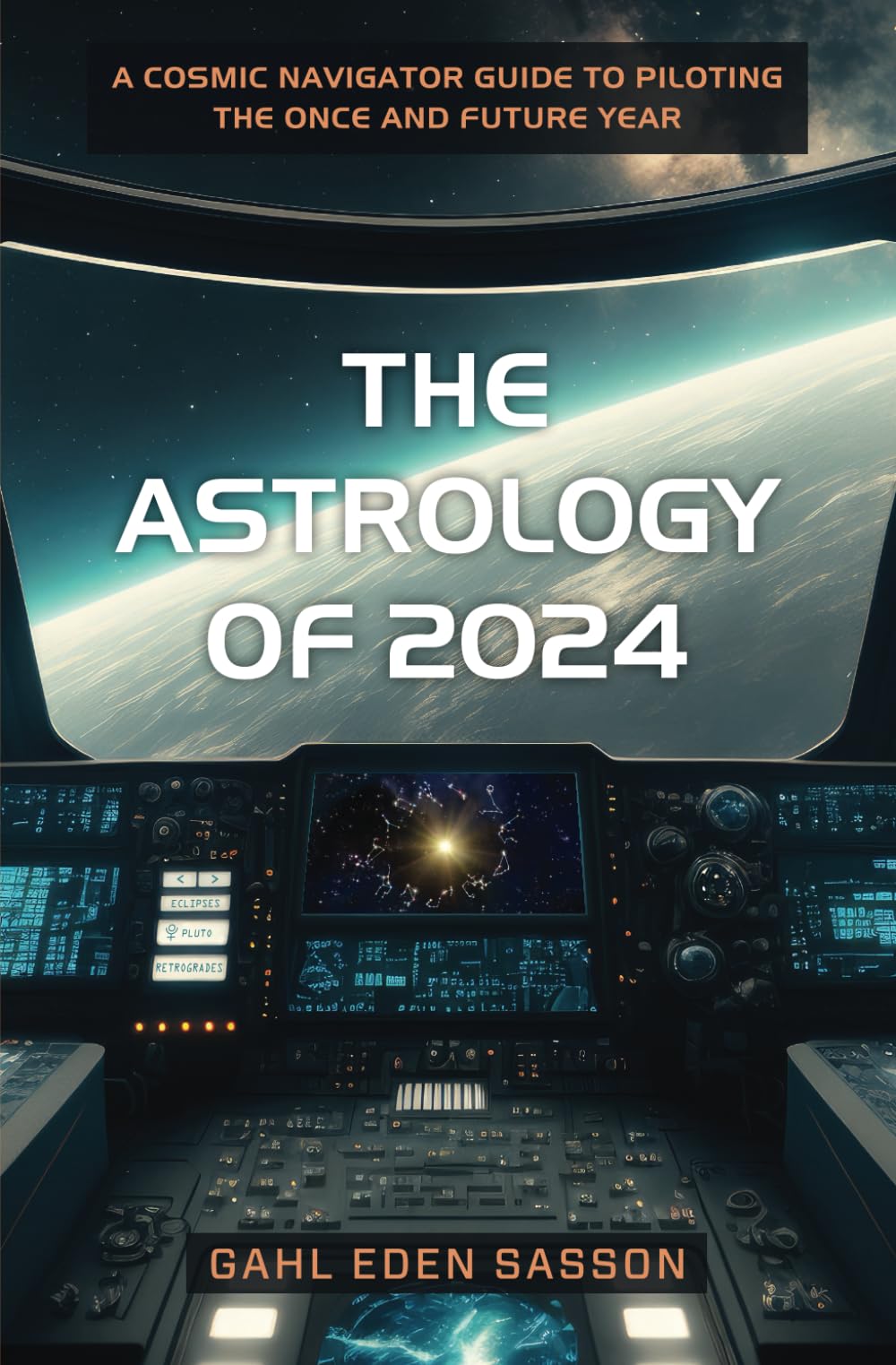 The Astrology of 2024: A Cosmic Navigator Guide to Piloting the Once and Future Year Reference Books