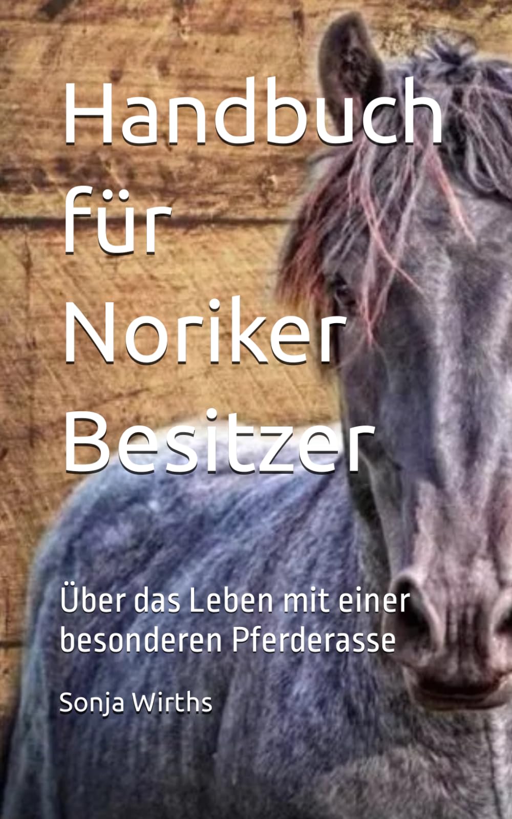 Handbuch für Noriker Besitzer: und die, die es werden wollen Pets