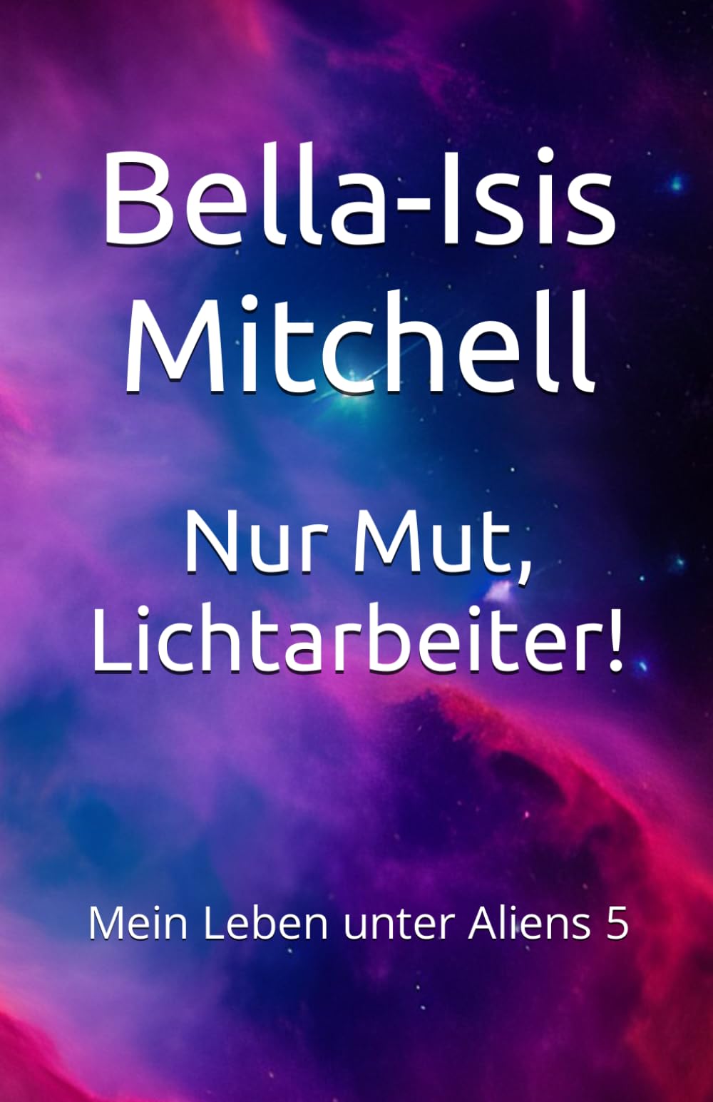 Nur Mut, Lichtarbeiter!: Mein Leben unter Aliens 5 Religion & Esotericism