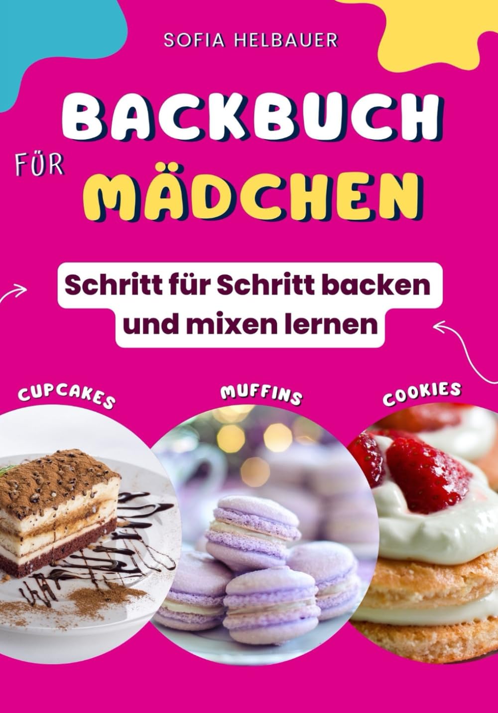 Backbuch für Mädchen: Schritt für Schritt backen und mixen lernen - Einfache und leckere Backrezepte mit Bildern für Teenager und Jugendliche Lifestyle