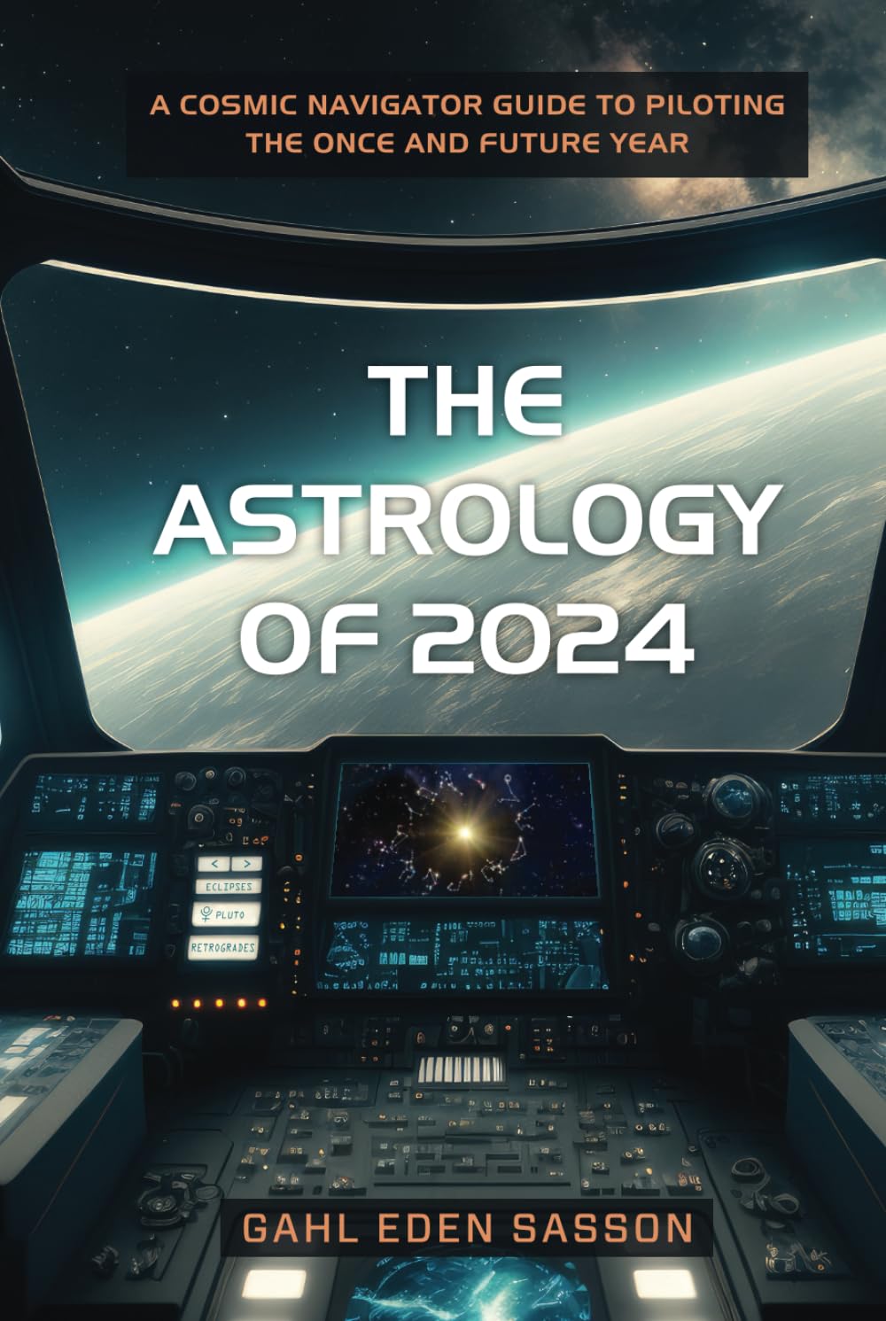 The Astrology of 2024: A Cosmic Navigator Guide to Piloting the Once and Future Year Reference Books
