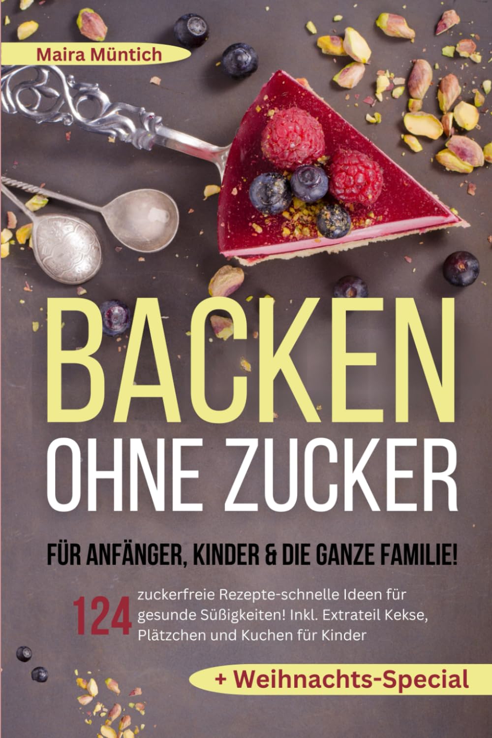 Backen ohne Zucker für Anfänger, Kinder & die ganze Familie!: 124 zuckerfreie Rezepte-schnelle Ideen für gesunde Süßigkeiten! Inkl. Extra Kekse, Plätzchen und Kuchen für Kinder + Weihnachts-Special Health, Nutrition & Fitness