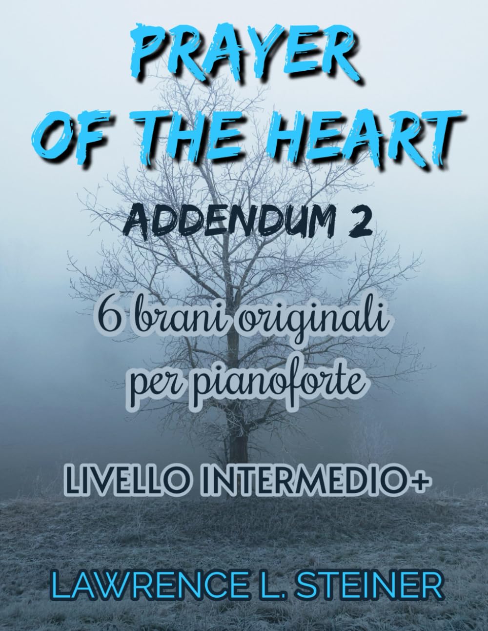Prayer of the Heart - Addendum 2: 6 Spartiti di Musica Moderna per Pianoforte. Livello Intermedio+ (Prayer of the Heart - Brani Originali per Pianoforte) Sheet Music
