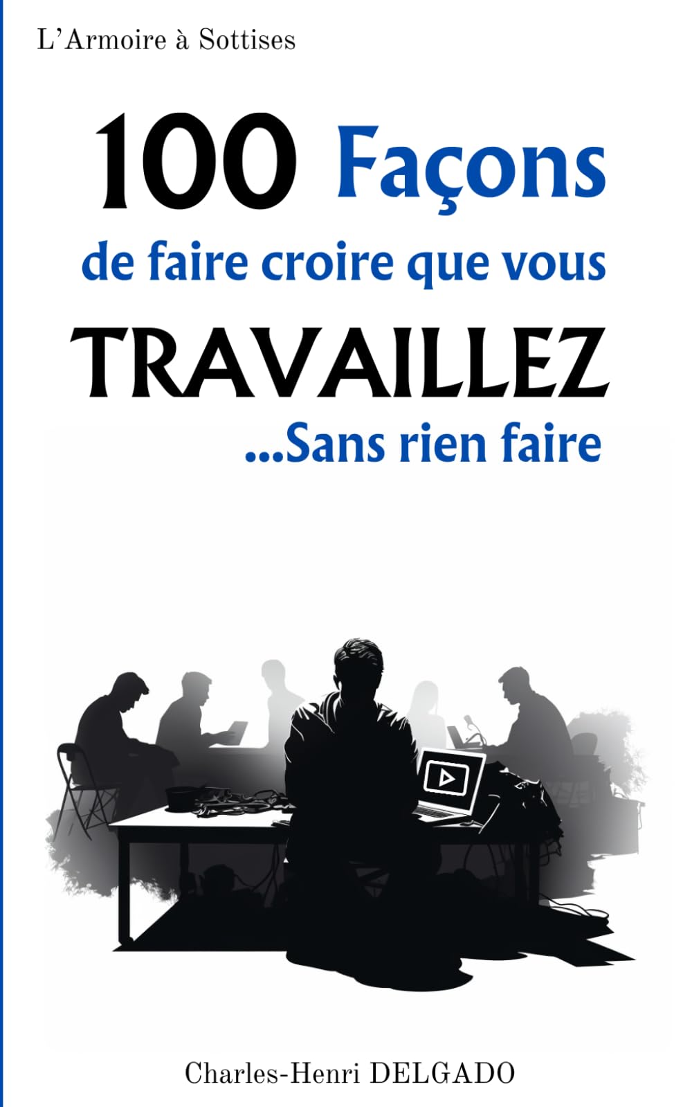 100 Façons de faire croire que vous Travaillez...Sans rien faire: Cadeau rigolo pour collègue de travail book