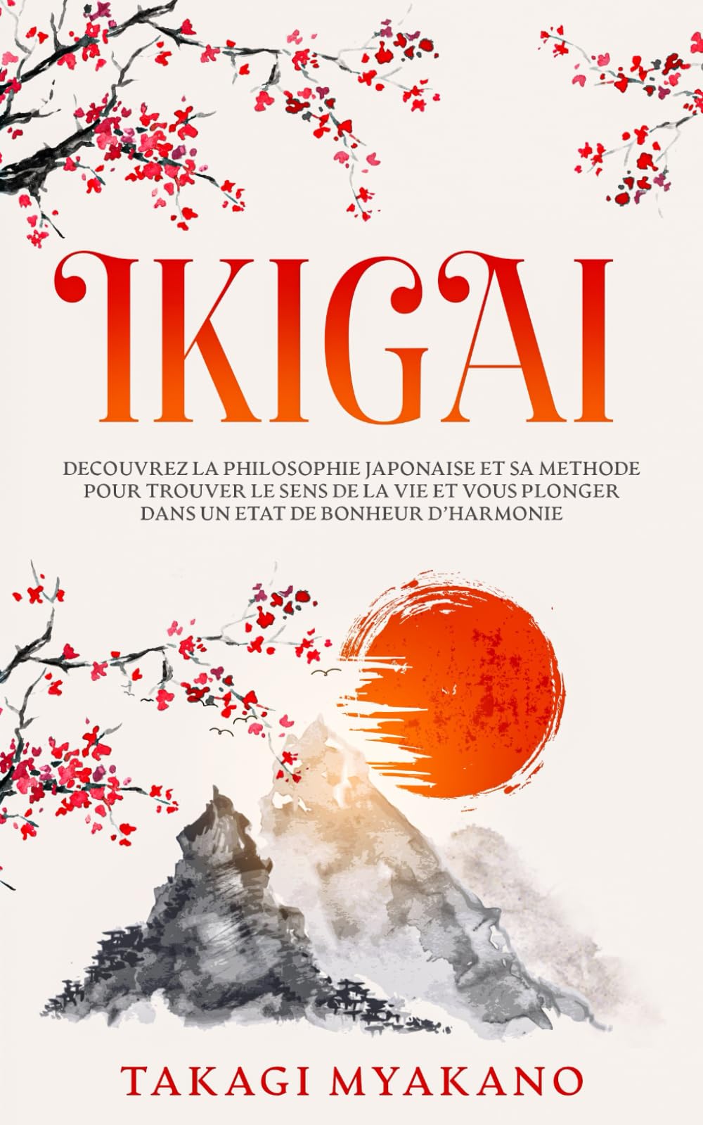 IKIGAI: Découvrez la Philosophie Japonaise et Sa Méthode pour Trouver le Sens de la Vie et Vous Plonger Dans un État de Bonheur et d’Harmonie Religion & Esotericism