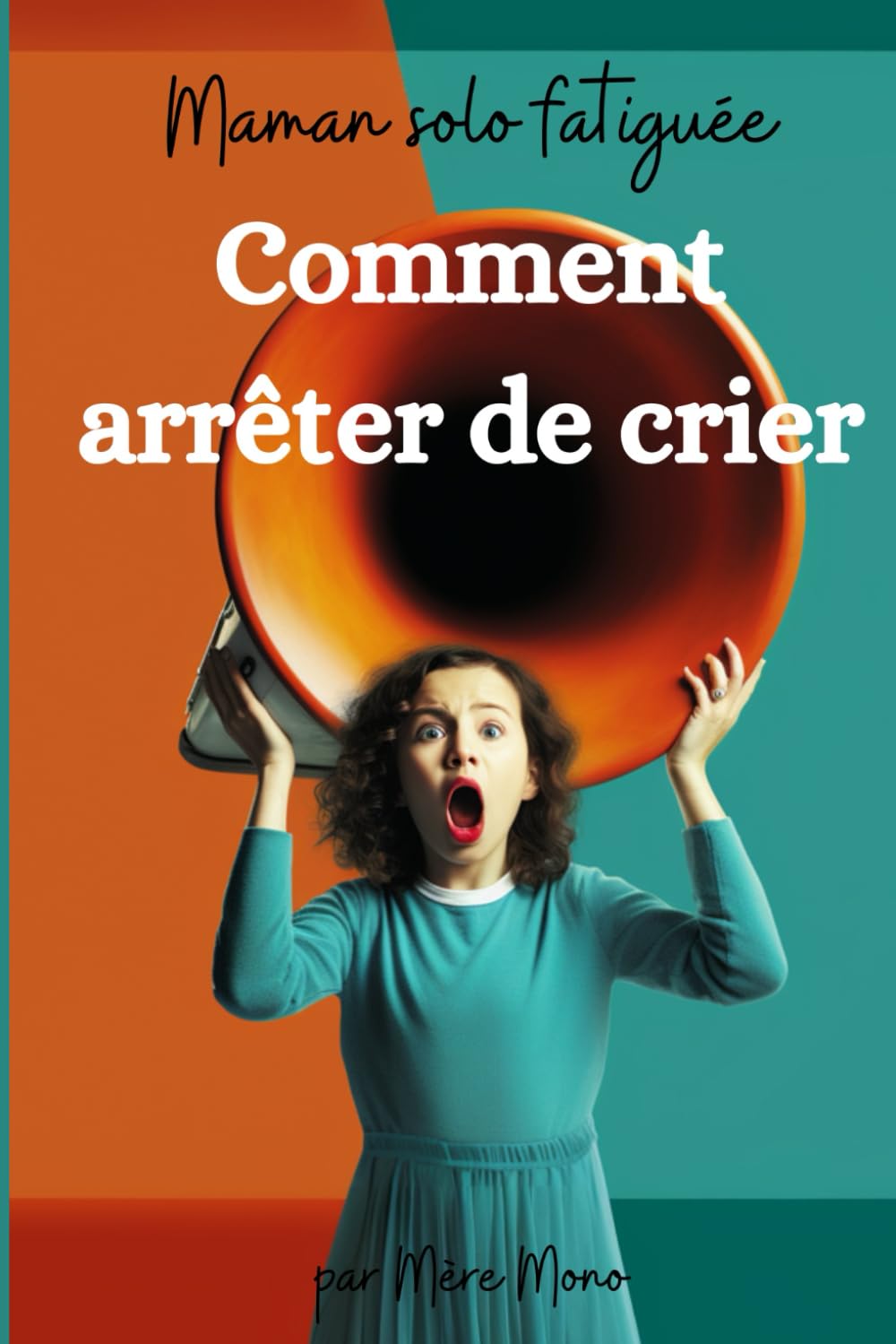 Maman solo épuisée: Comment arrêter de crier: Pour un quotidien plus harmonieux avec vos enfants book