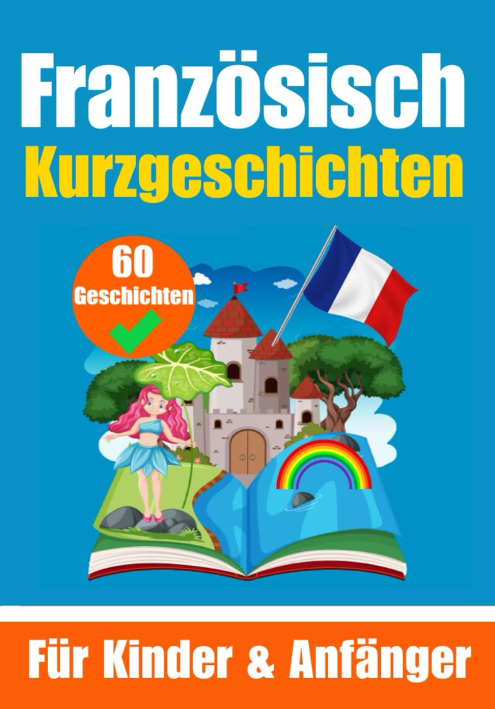 60 Kurzgeschichten auf Französisch | Ein zweisprachiges Buch auf Deutsch und Französisch | Ein Buch zum Erlernen der Französischen Sprache für Kinder ... junge Köpfe (Bücher zum Französischlernen) Foreign Languages ​​& Dictionaries