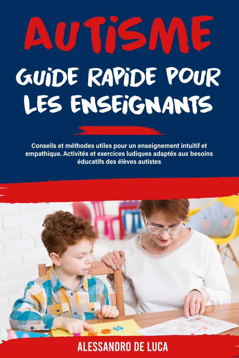 Autisme : Guide rapide pour les enseignants: Conseils et méthodes utiles pour un enseignement intuitif et empathique. Activités et exercices ludiques adaptés aux besoins éducatifs des élèves autistes book