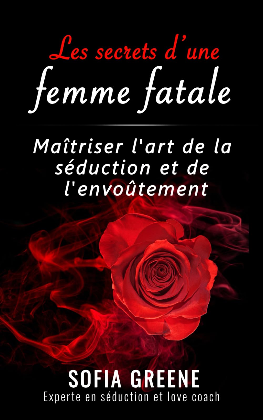 Les secrets d'une femme fatale: Maîtriser l'art de la séduction et de l'envoûtement Business, Finance & Career