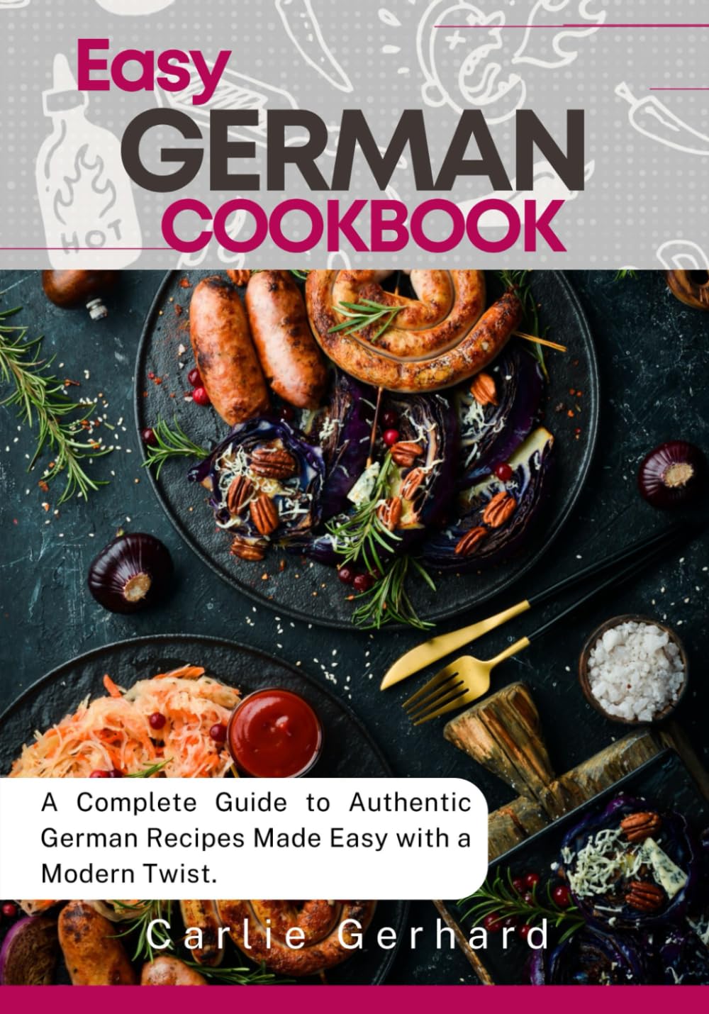 Easy German Cookbook: A Complete Guide to Authentic German Recipes Made Easy with a Modern Twist Cooking & Enjoying