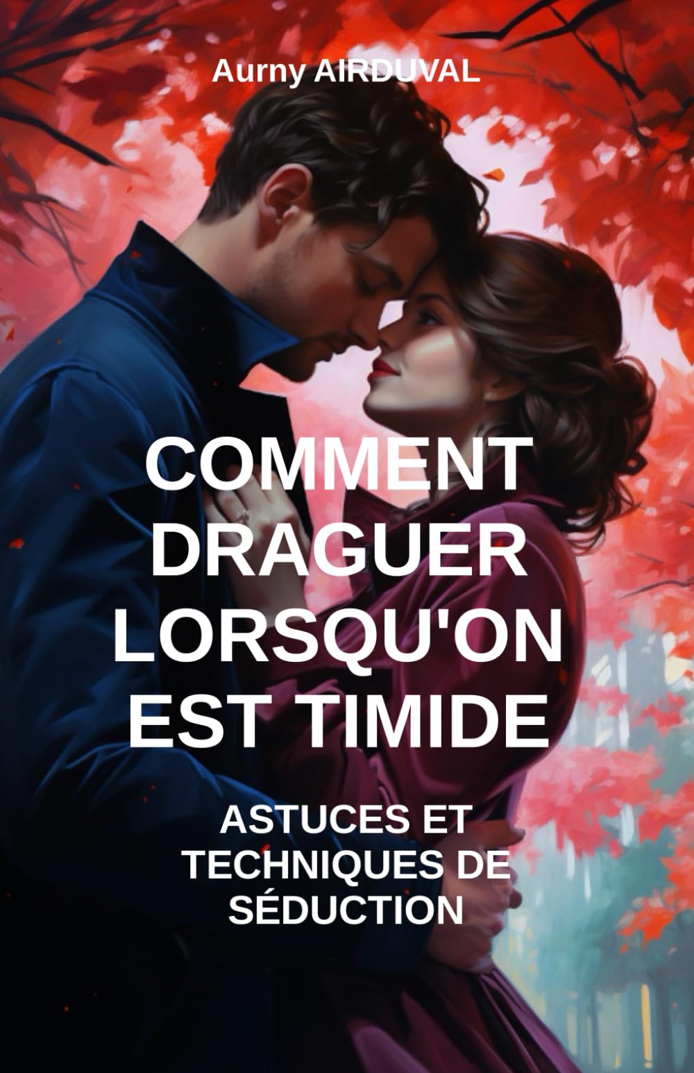 Comment draguer lorsqu’on est timide : astuces et techniques de séduction: Vaincre la timidité amoureuse, Séduire en étant timide, Surmonter la timidité Partnership & Love