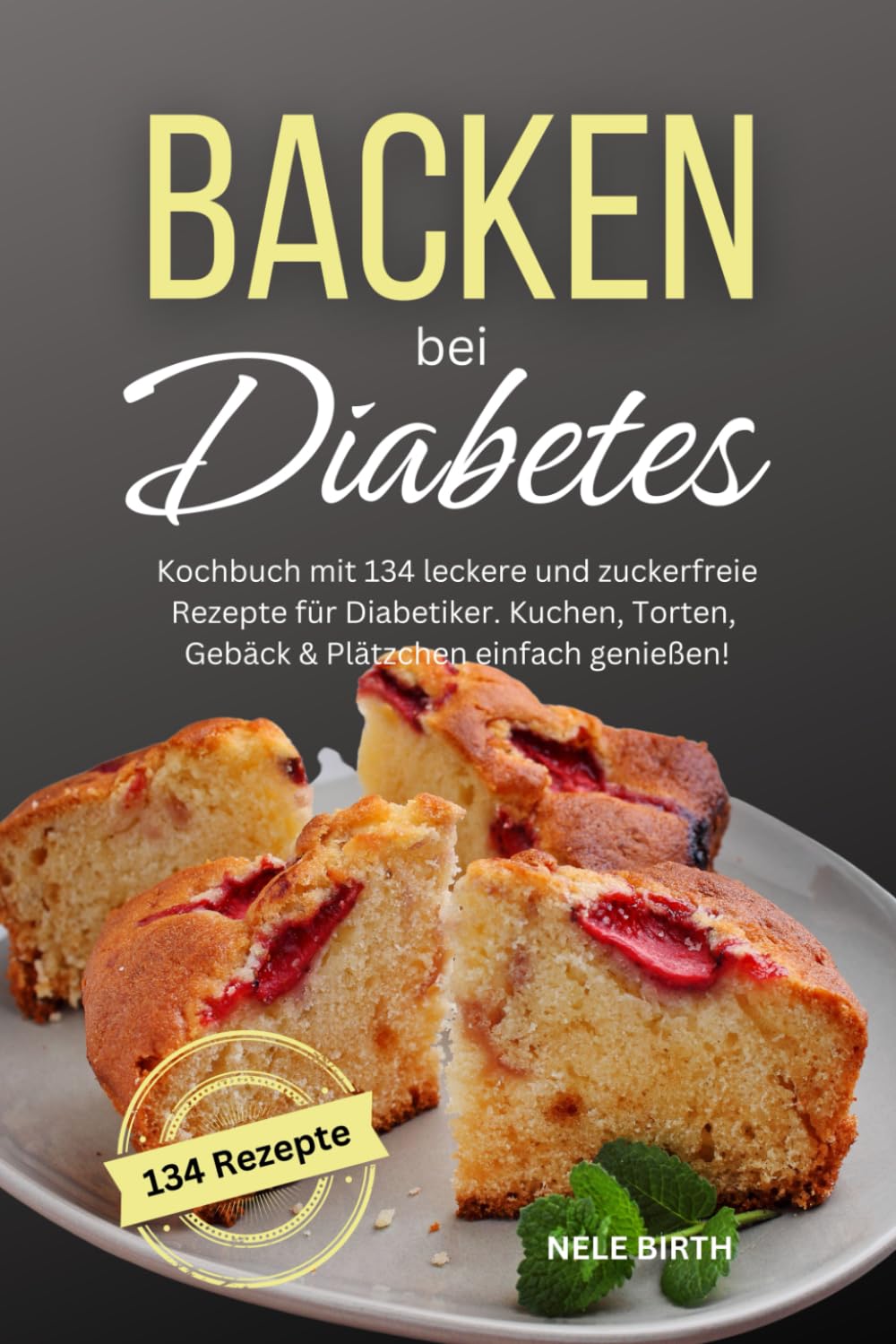 Backen bei Diabetes: Kochbuch mit 134 leckere und zuckerfreie Rezepte für Diabetiker. Kuchen, Torten, Gebäck & Plätzchen einfach genießen! Health, Nutrition & Fitness