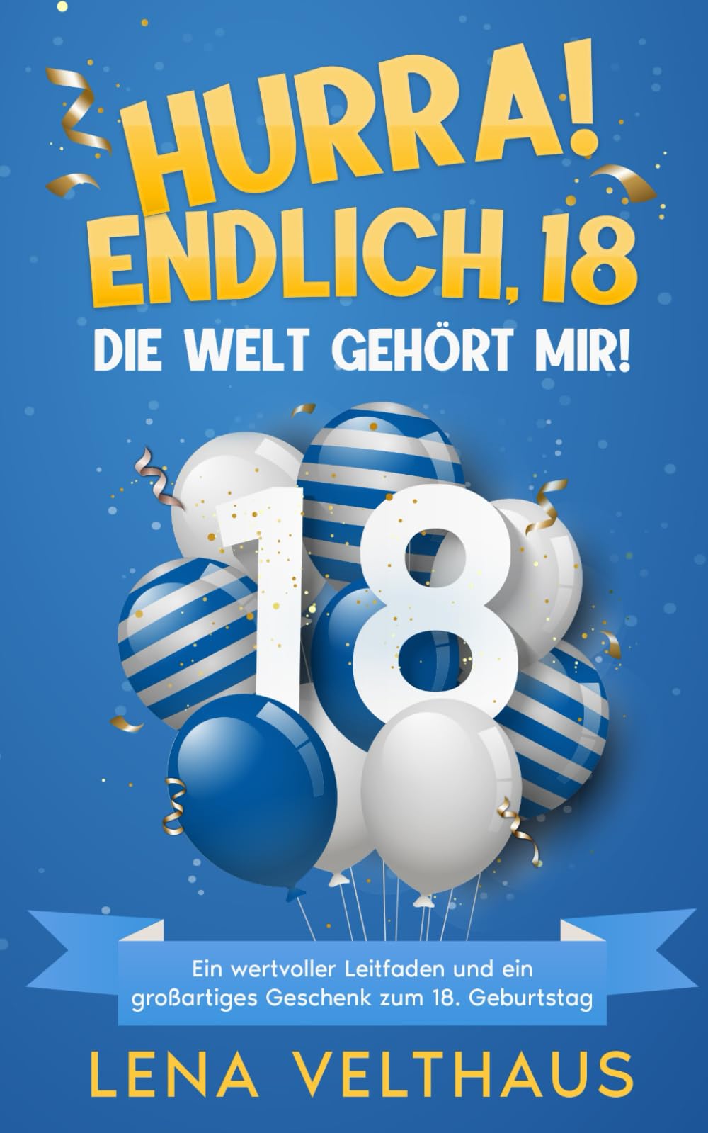 Hurra! Endlich, 18 Die Welt gehört mir!: Ein wertvoller Leitfaden und ein großartiges Geschenk zum 18. Geburtstag. book