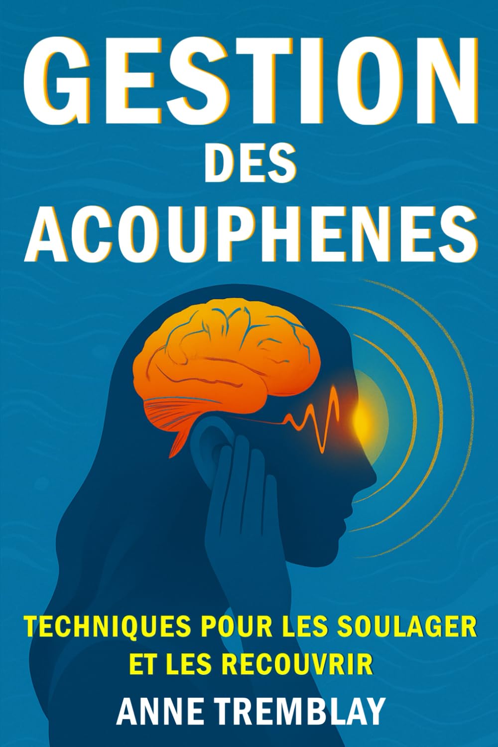 GESTION DES ACOUPHÈNES: TECHNIQUES POUR LES SOULAGER ET LES RECOUVRIR Medicine