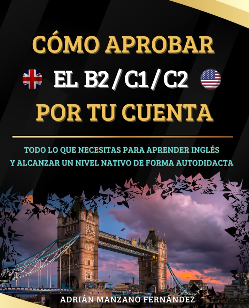 Cómo aprobar el B2/C1/C2 por tu cuenta: Todo Lo Que Necesitas Para Aprender Inglés y Alcanzar Un Nivel Nativo De Forma Autodidacta. book
