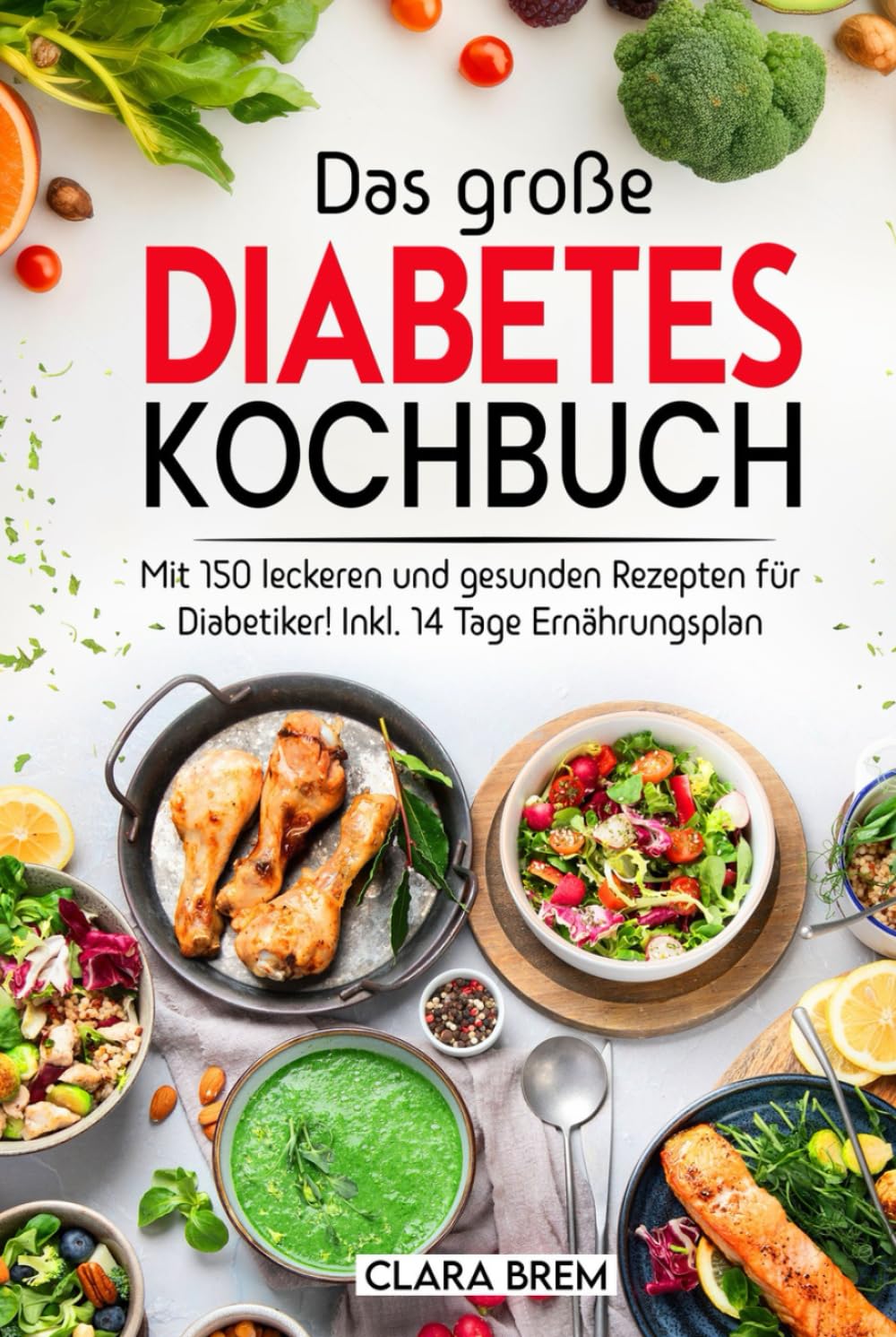 Das große Diabetes Kochbuch: Mit 150 leckeren und gesunden Rezepten für Diabetiker! Inkl. 14 Tage Ernährungsplan Health, Nutrition & Fitness
