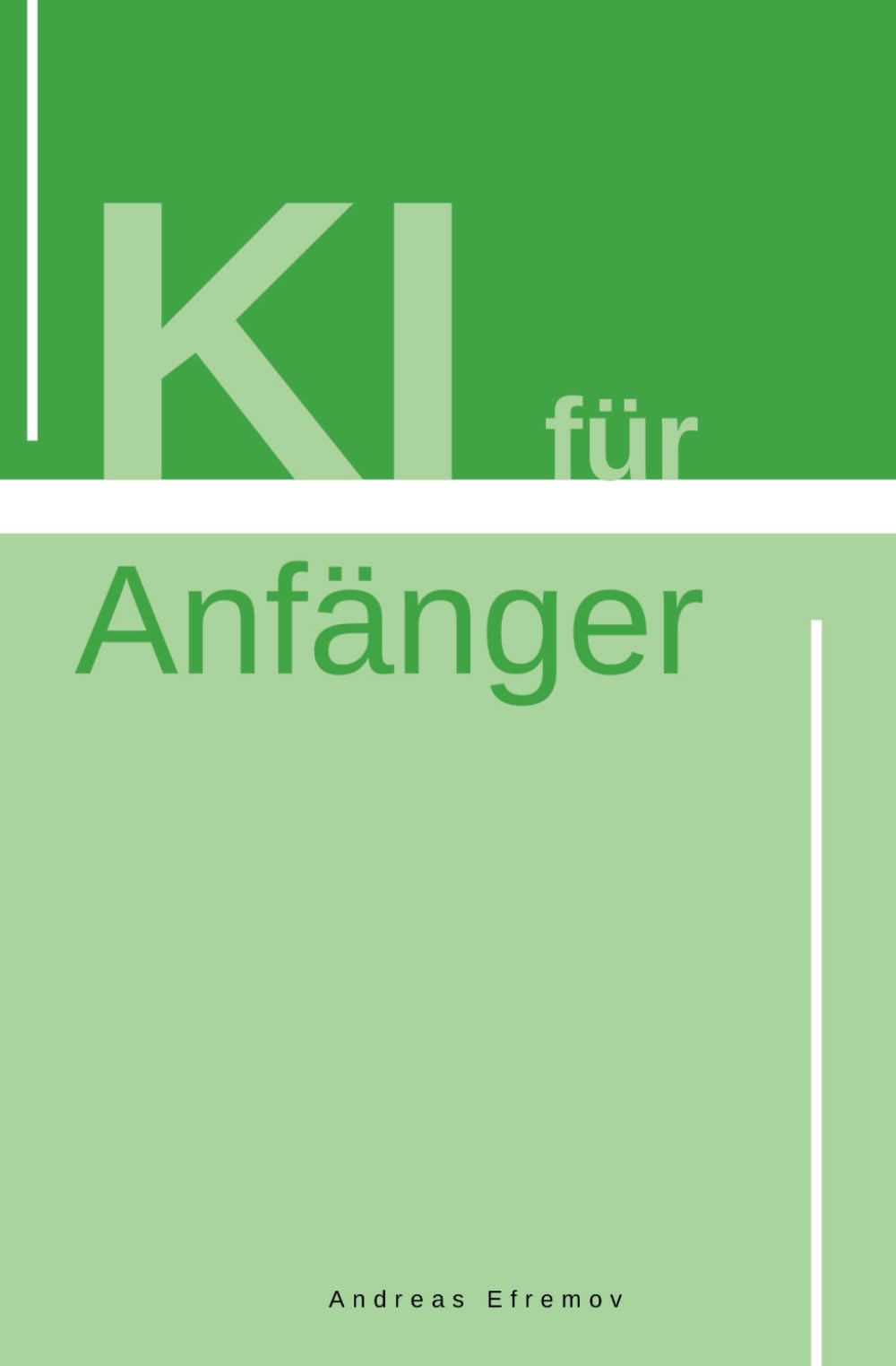 KI für Anfänger Grundlagen der KI und ChatGPT im Alltag nutzen: KI für Anfänger: Der ultimative Leitfaden zu KI-Grundlagen, KI-Algorithmen und praktischen Anwendungen im Alltag und in der Industrie Computer Science