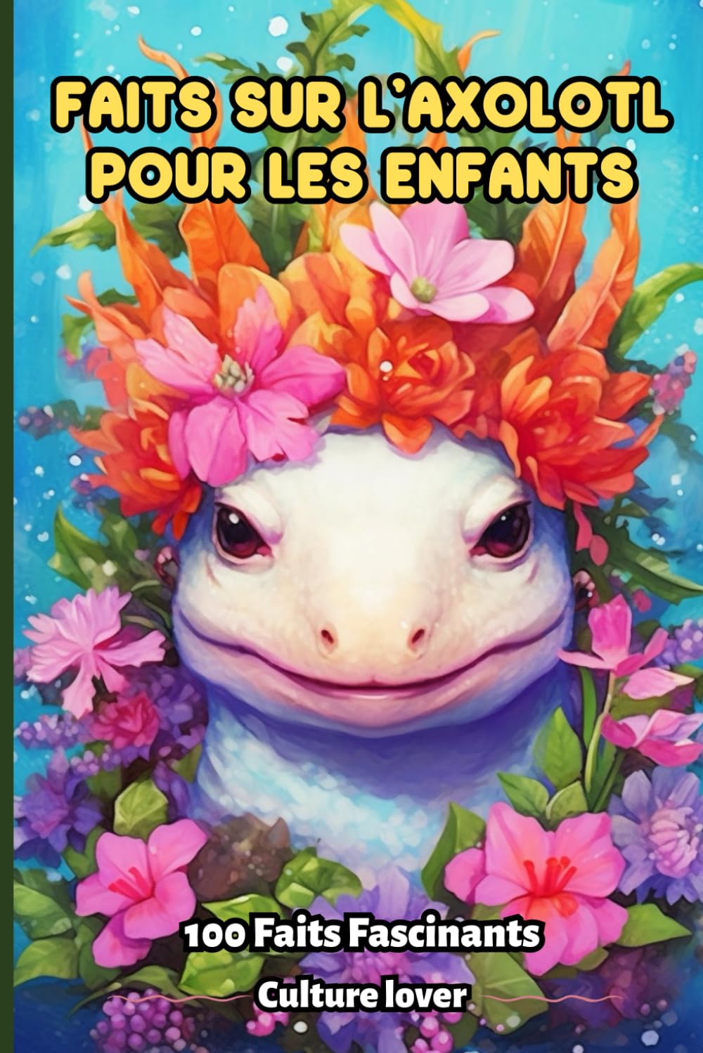 Faits sur l'Axolotl pour les Enfants: Les Adorables Créatures Aquatiques de la Nature, Une Aventure pour les Jeunes Enthousiastes book