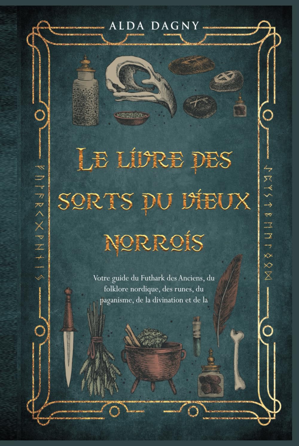 Le livre des sorts du vieux norrois: Votre guide du Futhark des Anciens, du folklore nordique, des runes, du paganisme, de la divination et de la magie. book