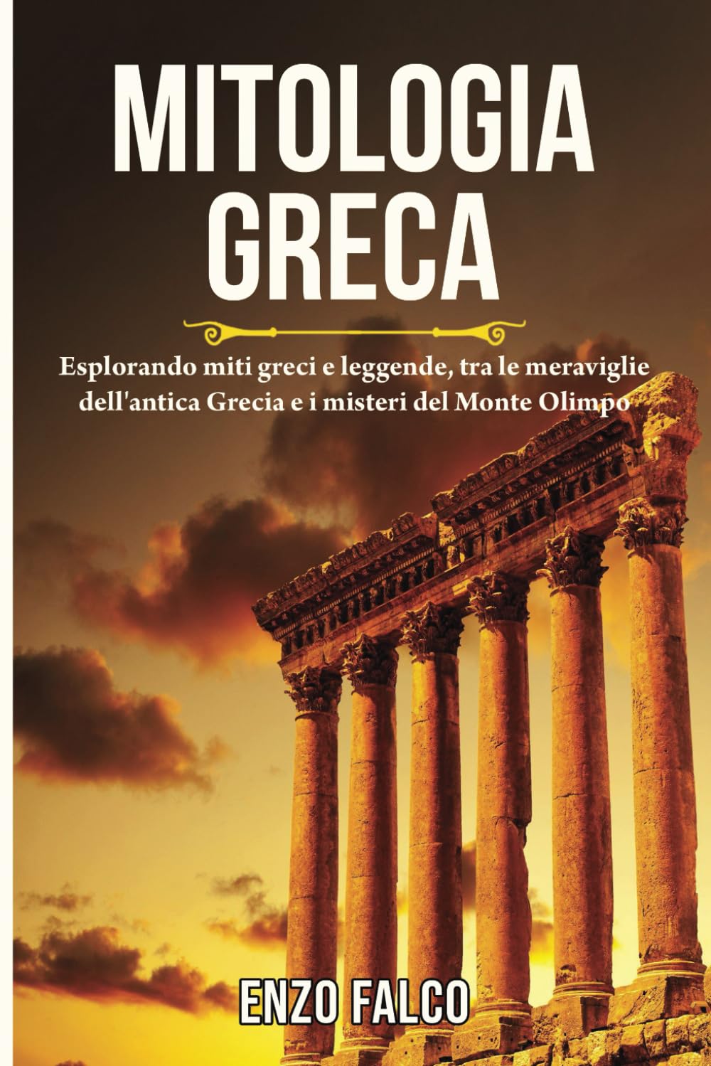 Mitologia Greca: Esplorando miti greci e leggende, tra le meraviglie dell'antica Grecia e i misteri del Monte Olimpo. book