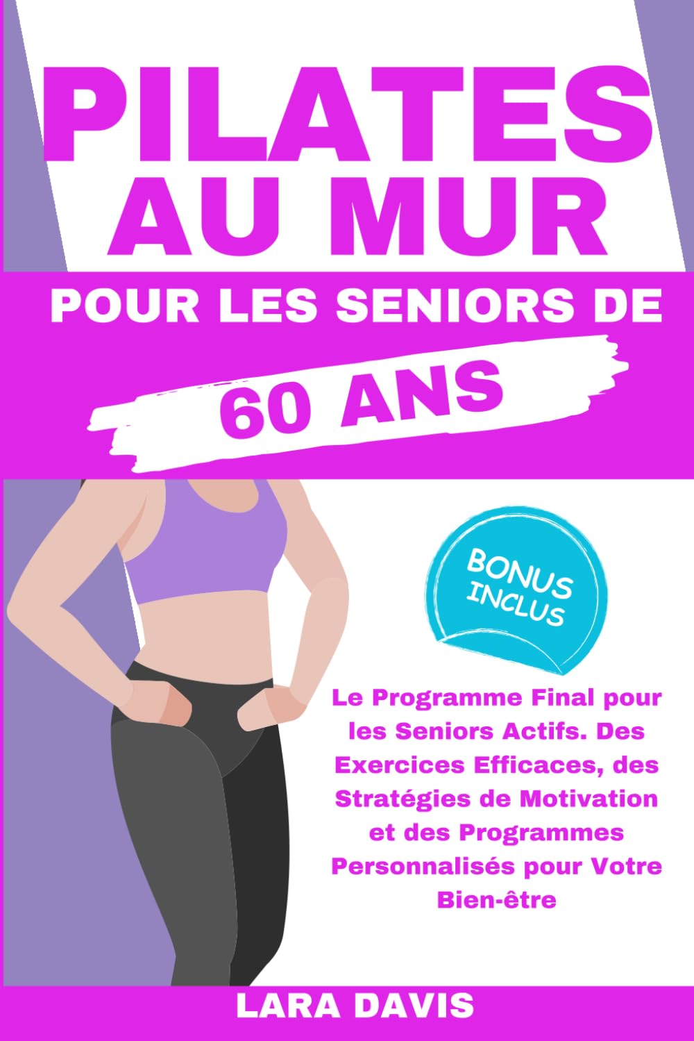Pilates au Mur pour les Seniors de 60 ans: Le Programme Final pour les Seniors Actifs. Des Exercices Efficaces, des Stratégies de Motivation et des Programmes Personnalisés pour Votre Bien-être Health, Nutrition & Fitness