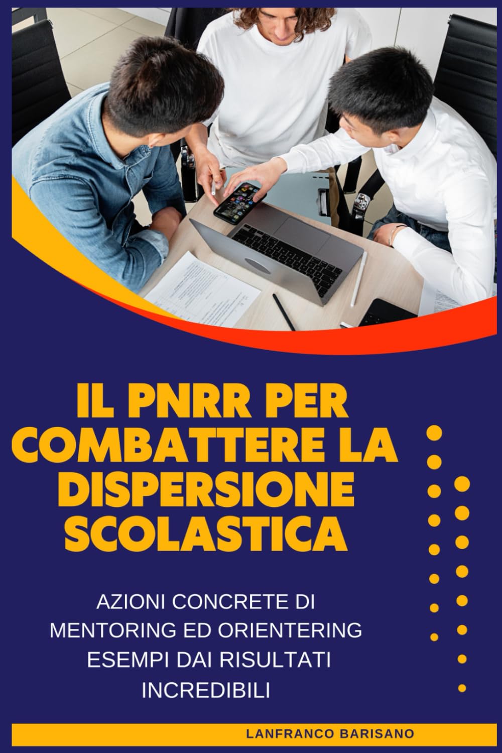 IL PNRR PER COMBATTERE LA DISPERSIONE SCOLASTICA: AZIONI CONCRETE DI MENTORING ED ORIENTERING CON ESEMPI DAI RISULTATI INCREDIBILI book