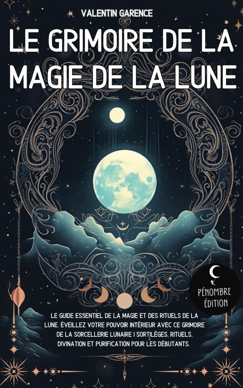 Le Grimoire de la magie de la Lune: Le guide essentiel de la magie et des rituels de la Lune. Éveillez votre pouvoir intérieur avec ce grimoire de la ... divination et purification pour les débutants Religion & Esotericism