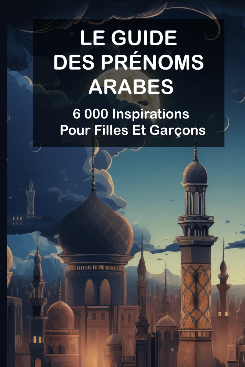 Le Guide Des Prénoms Arabes - 6 000 Inspirations Pour Filles Et Garçons Self-help