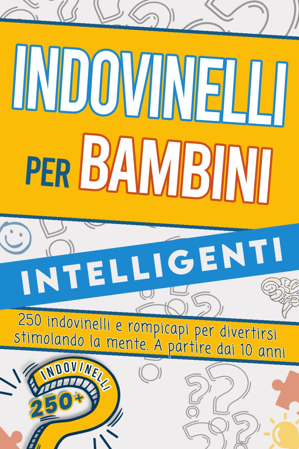 Indovinelli per bambini intelligenti: 250 indovinelli e rompicapi per divertirsi stimolando la mente. A partire dai 10 anni Books