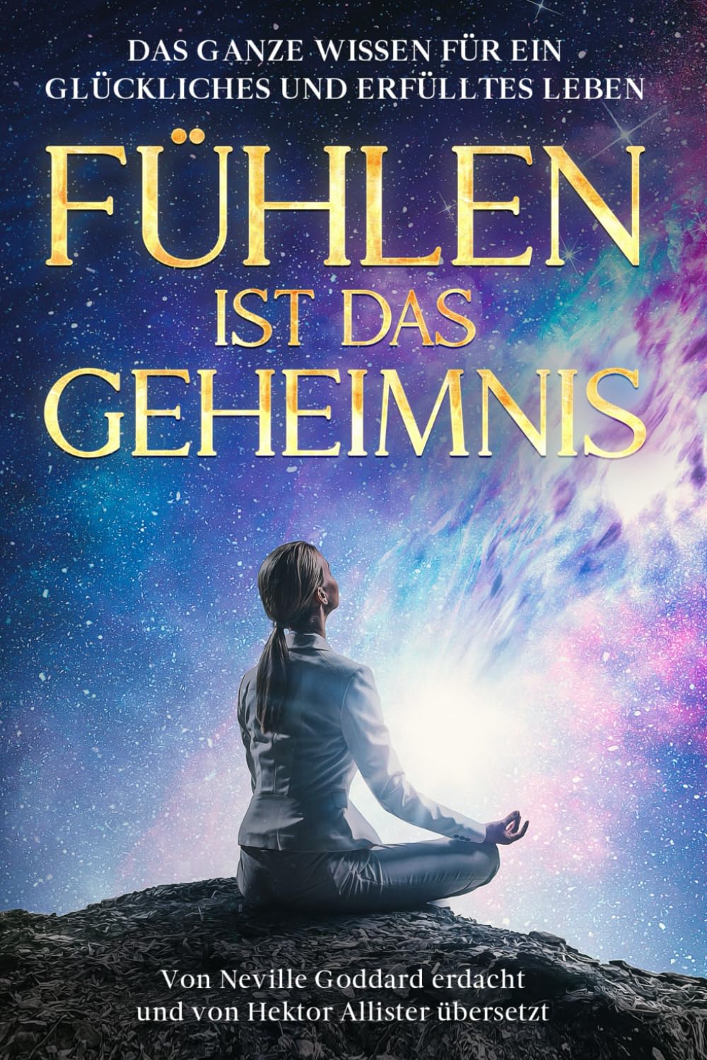 Fühlen ist das Geheimnis: "Feeling is the secret" von Neville Goddard neu übersetzt und interpretiert und als Bonus, wie Sie mit Hilfe der Revision ihren Traum leben. Philosophy