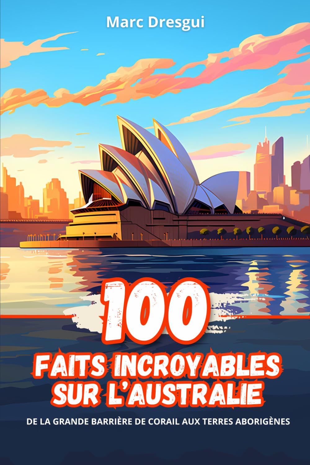 100 Faits Incroyables sur l'Australie: De la Grande Barrière de Corail aux Terres Aborigènes book