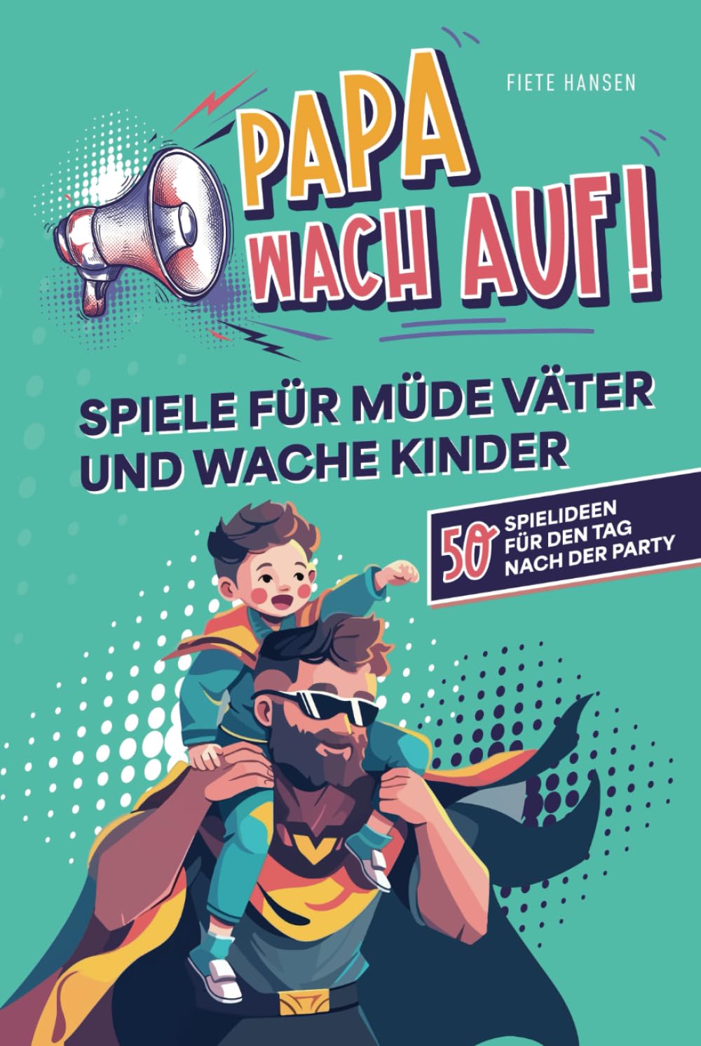 "Papa, wach auf!" - Spiele für müde Väter und wache Kinder: 50 Spielideen für den Tag nach der Party Medicine