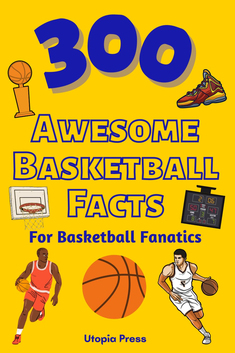 300 Awesome Basketball Facts For Basketball Fanatics: Basketball Facts Book You Had No Idea About Including Greatest Players, Franchise Stats, Coaches ... (Awesome Fact Books By Utopia Press, Band 2) Hobbies & Crafts