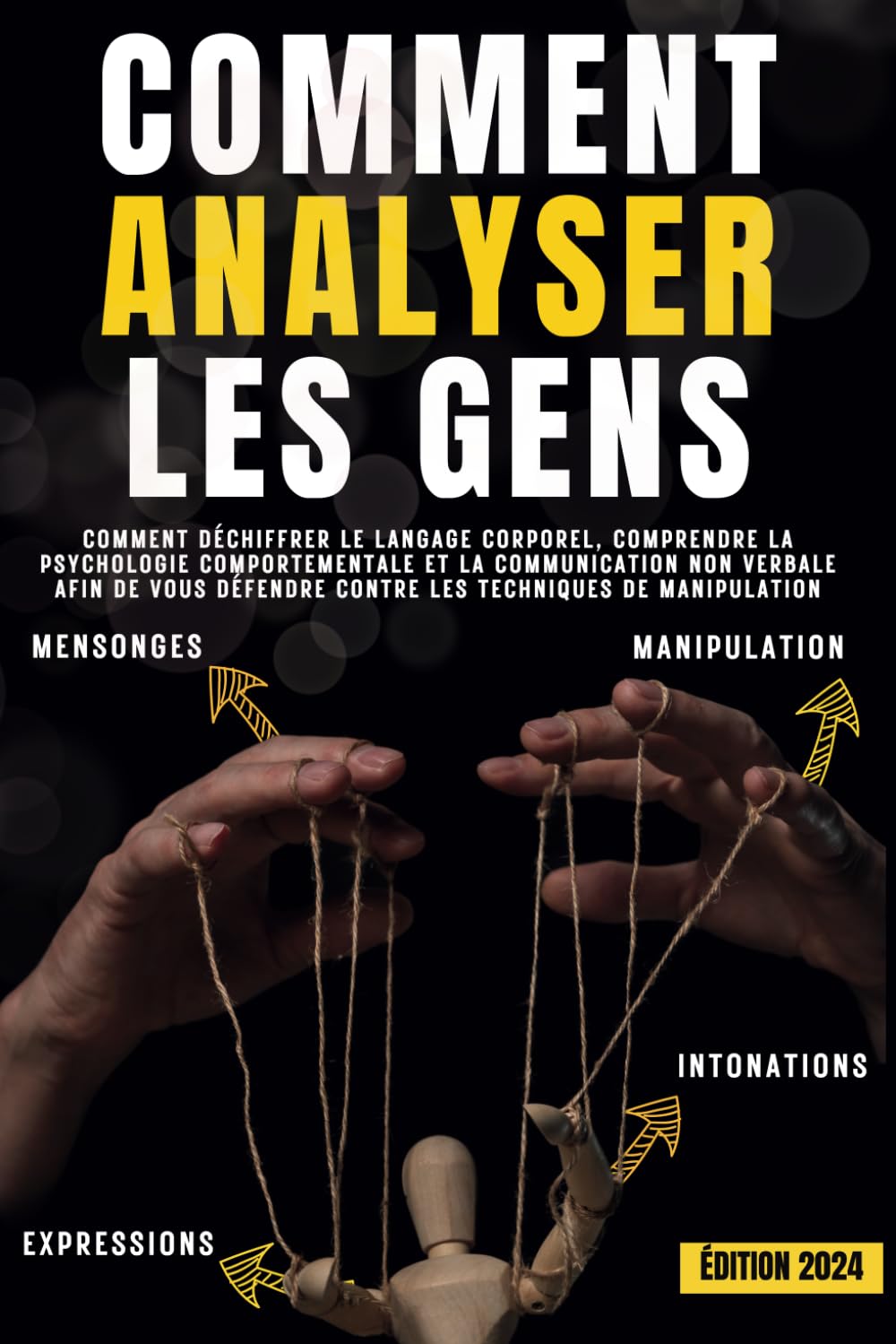 Comment analyser les gens: Comment déchiffrer le langage corporel, comprendre la psychologie comportementale et la communication non verbale afin de vous défendre contre les techniques de manipulation Professional & Reference Books