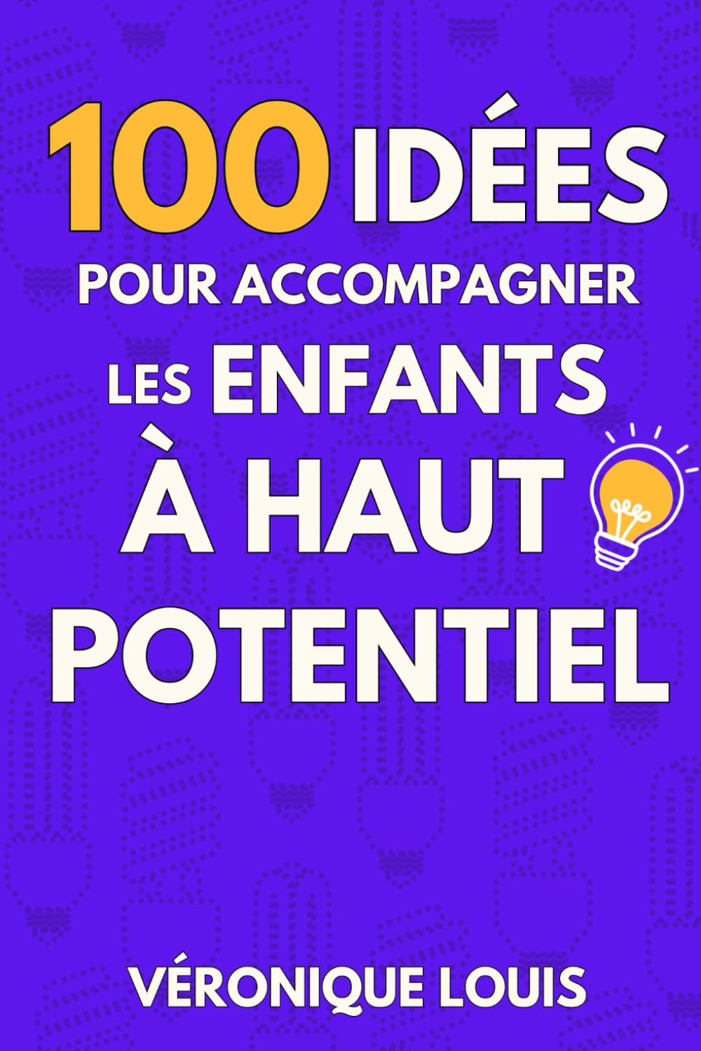 100 Idées pour Accompagner les Enfants à Haut Potentiel: Des Conseils Essentiels pour Accompagner un Enfant à Haut Potentiel Intellectuel (HPI) book